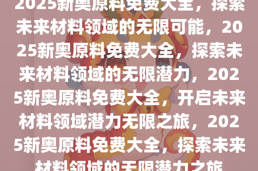 2025新奥天天免费资料53期,探索未来奥秘，揭秘新奥天天免费资料第53期与未来的无限可能（2025展望）